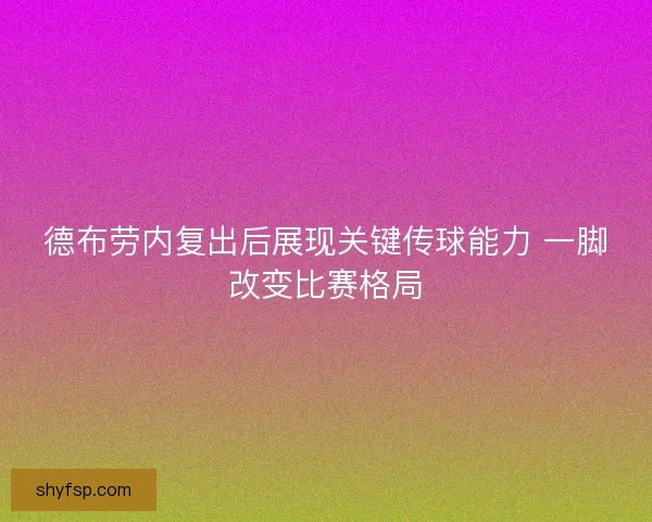德布劳内复出后展现关键传球能力 一脚改变比赛格局